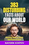 383 Disturbing Facts about Our World by Nayden Kostov 383 Disturbing Facts about Our World by Nayden Kostov
