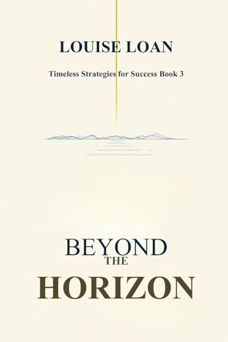 Beyond the Horizon: Think Big, Live Bold (Timeless Strategies for Success)