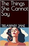 The Things She Cannot Say : An Addictive, Relationship-Led Thriller