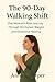 THE 90-DAY WALKING SHIFT: O...