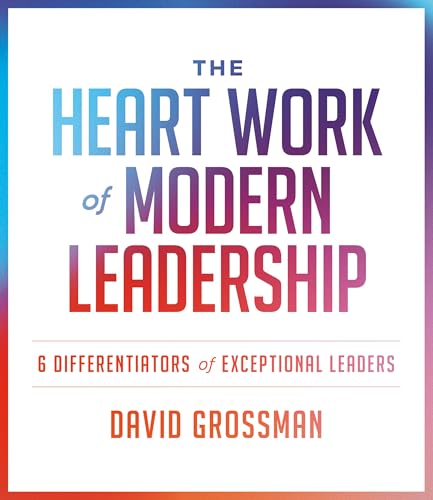 The Heart Work of Modern Leadership: 6 Differentiators of Exceptional Leaders (Paperback)