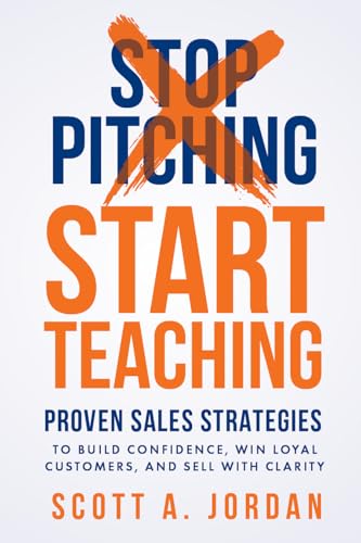Stop Pitching, Start Teaching: Proven Sales Strategies to Build Confidence Win Loyal Customers, and Sell with Clarity (Kindle Edition)