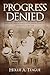 Progress Denied: Quakertown, White Supremacy, and the Illusion of Democracy in Denton, Texas, 1850-1925 (Volume 12) (Texas Local Series)