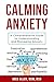 Calming Anxiety: A Comprehe...