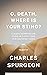 O Death, Where Is Your Sting? by Charles Haddon Spurgeon O Death, Where Is Your Sting? by Charles Haddon Spurgeon
