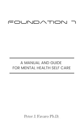 Foundation 7: A manual and guide for mental health self care (Kindle Edition)