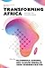 Transforming Africa: Fostering a New Innovation Agenda