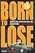 Born to Lose: Stanley B. Ho...