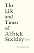 The Life and Times of Alfrick Suckley