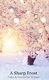 A Sharp Frost: Tales and Poems for Winter A Sharp Frost: Tales and Poems for Winter