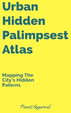 Urban Hidden Palimpsest Atlas : Mapping The City's Hidden Paterns (Kindle Edition)