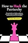 How to Hack the Patriarchy: The patriarchy was built to outlive us. Here are 20 ways to find its blind spots, exploit its loopholes, and beat the system at its own game. How to Hack the Patriarchy: The patriarchy was built to outlive us. Here are 20 ways to find its blind spots, exploit its loopholes, and beat the system at its own game.