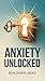 Anxiety Unlocked by Benjamin Mike