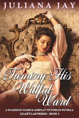 Taming His Willful Ward: a guardian-ward & ageplay Victorian novella (Lilah's Ladybirds - Book 3)