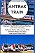 AMTRAK TRAIN TRAVEL GUIDE 2026 by Julia Monroe