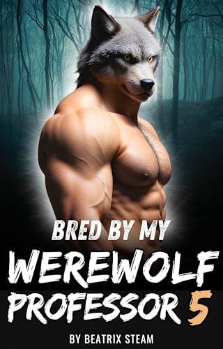 Bred by my Werewolf Professor 5: Spicy Monster Breeding and Pregnancy Romance Erotica Short Story (Kindle Edition)