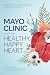 Mayo Clinic Guide to a Healthy, Happy Heart: Simple Steps to Achieving Long-term Cardiovascular Health