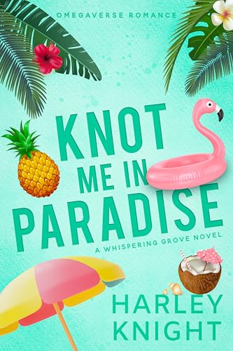 Knot Me In Paradise: A Cozy Omegaverse Romance (Whispering Grove Book 6)