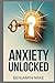 Anxiety Unlocked by Benjamin Mike