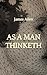 As a Man Thinketh