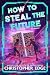 How to Steal the Future: Action-packed adventure with mind-blowing twists by the bestselling author of Escape Room