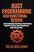 RUST PROGRAMMING AND FUNCTIONAL DESIGN: Learn Advanced Functional Programming Concepts To Build High-Performance Rust Applications