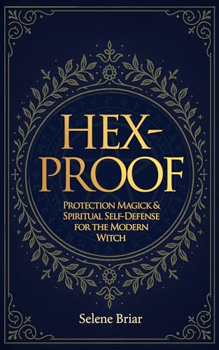 Hex-Proof: Protection Magick and Spiritual Self-Defense For The Modern Witch (Kindle Edition)