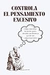 Controla el Pensamiento Excesivo: Cómo entrenar la mente para decidir con firmeza y vivir sin culpa ni presión (Spanish Edition)