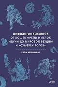 Мифология викингов. От кошек Фрейи и яблок Идунн до мировой бездны и «Сумерек богов» (Мифы от и до)