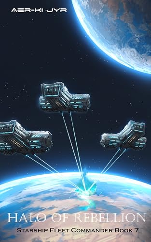 Halo of Rebellion (Starship Fleet Commander Book 7)