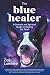 The Blue Healer: A Somatic and Spiritual Guide to Healing Pet Grief