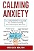 Calming Anxiety: A Comprehe...