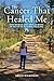 The Cancer That Healed Me: ...