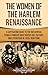 The Women of the Harlem Renaissance: A Captivating Guide to the Influential Female Pioneers Who Shaped Art, Culture, and Literature in 1920s New York (U.S. History)