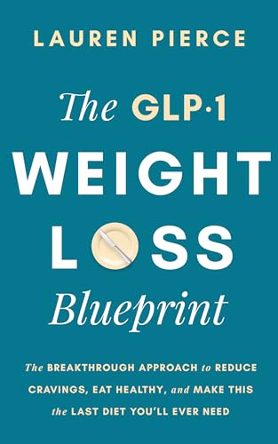 The GLP-1 Weight Loss Blueprint: The Breakthrough Approach to Reduce Cravings, Eat Healthy, and Make This the Last Diet You’ll Ever Need (Kindle Edition)