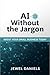 AI Without the Jargon by Jewel Daniels