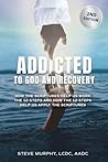 Addicted to God and Recovery, 2nd Edition: How the Scriptures Help Us Work the 12 Steps and How the 12 Steps Help Us Apply the Scriptures