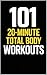 101 20-Minute Total Body Workouts: Build Strength, Burn Fat, and Boost Energy in Just 20 Minutes a Day (101 20-Minute Workouts)