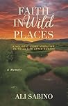 Faith In Wild Places: A Holistic Story of Healing, Faith and Life After Cancer