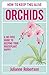 Orchids: How to Keep This Alive: A no-fuss guide to keeping your orchids alive, one pot at a time