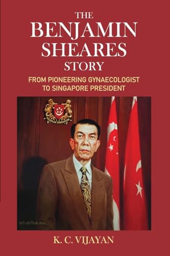 The Benjamin Sheares Story: From Pioneering Gynaecologist to Singapore President (Paperback)