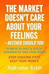The Market Doesn’t Care About Your Feelings - Neither Should You: 10 Ways to Spot a Stock Designed to Take Your Money (10 Things to Master Before Book 1) The Market Doesn’t Care About Your Feelings - Neither Should You: 10 Ways to Spot a Stock Designed to Take Your Money (10 Things to Master Before Book 1)