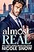 Almost Real by Nicole Snow Almost Real by Nicole Snow