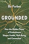 Grounded: How the Hidden Power of Embodiment Shapes Health, Well-Being, and Connection