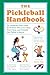 The Pickleball Handbook: An Unofficial Field Guide for Picklers Who Can't Stop, Won't Stop, and Probably Just Pulled a Muscle