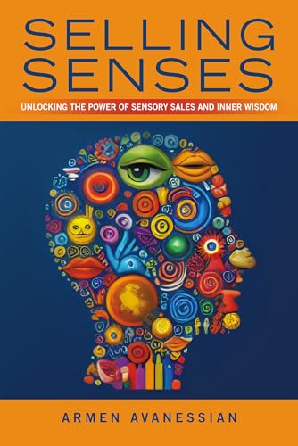Selling Senses: Unlocking the Power of Sensory Sales and Inner Wisdom (Kindle Edition)