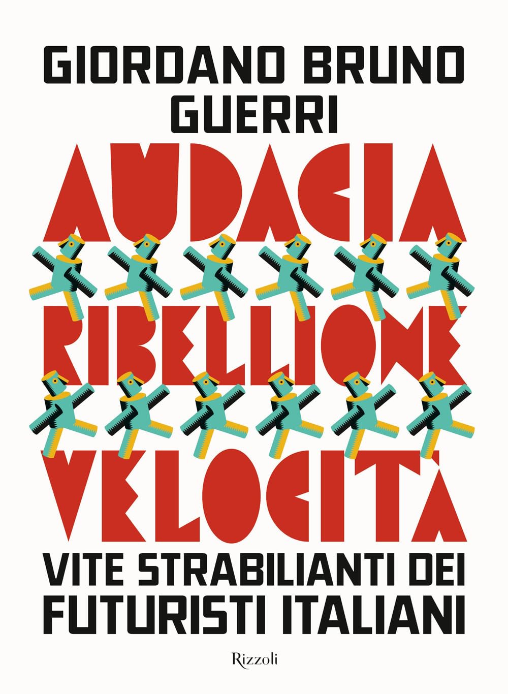 Audacia, ribellione, velocità. Vite strabilianti dei futuristi italiani (Hardcover)