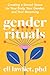 Gender Rituals: Creating a Sacred Space for Your Body, Your Gender, and Your Becoming