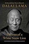 Dreams of a White Snow Lion: The Remarkable Life, Vision, and Deeds of the Dalai Lama