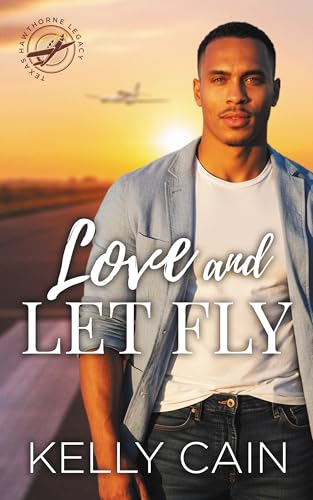 Love and Let Fly: A steamy friends-to-lovers romance with high-flying stakes (Texas Hawthorne Legacy Book 3)